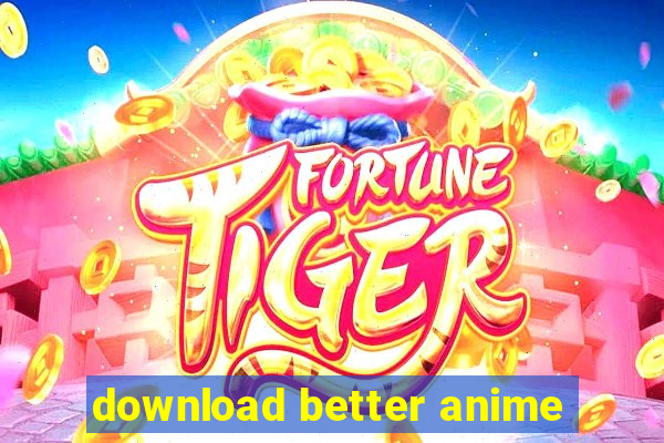 download better anime